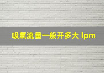 吸氧流量一般开多大 lpm